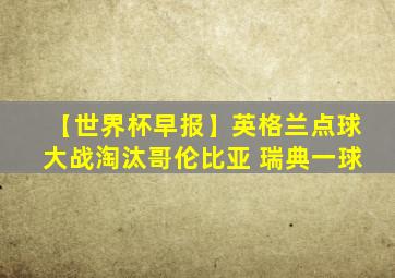 【世界杯早报】英格兰点球大战淘汰哥伦比亚 瑞典一球